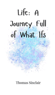 Life: A Journey Full of What Ifs