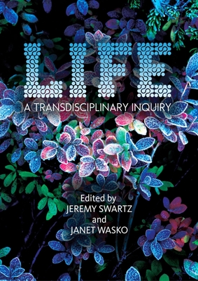 Life: A Transdisciplinary Inquiry - Swartz, Jeremy (Editor), and Wasko, Janet (Editor)