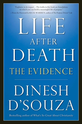 Life After Death: The Evidence - D'Souza, Dinesh, and Warren, Rick, Dr., Min (Foreword by)