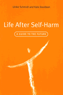 Life After Self-Harm: A Guide to the Future