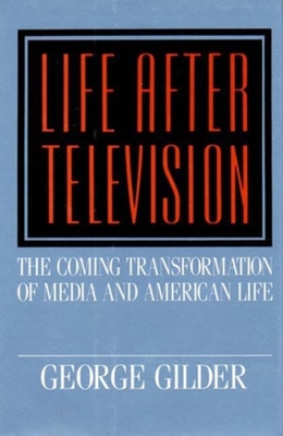 Life After Television - Gilder, George