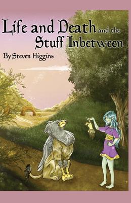 Life and Death and the Stuff In-between - Higgins, Steven