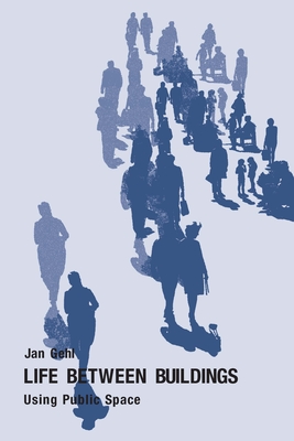 Life Between Buildings: Using Public Space - Gehl, Jan