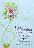 Life-Changing Affirmations: A 30-Day Plan for Spiritual Transformation