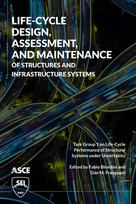 Life-Cycle Design, Assessment, and Maintenance of Structures and Infrastructure Systems - Biondini, Fabio (Editor), and Frangopol, Dan (Editor)