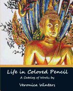 Life in Colored Pencil: Art Catalog by Veronica Winters
