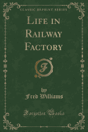 Life in Railway Factory (Classic Reprint)