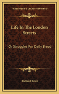 Life in the London Streets: Or Struggles for Daily Bread