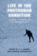 Life in the Posthuman Condition: Critical Responses to the Anthropocene