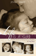 Life Is a Gift: And Other Lessons I'm Learning from My Daughters - A True Story
