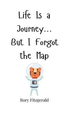 Life Is a Journey... But I Forgot the Map - Fitzgerald