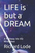 LIFE is but a DREAM: A Pathway into the Miraculous