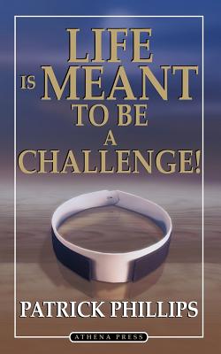Life Is Meant to Be a Challenge - Phillips, Patrick, Qc