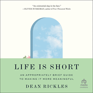 Life Is Short: An Appropriately Brief Guide to Making It More Meaningful