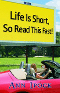 Life is Short, So Read This Fast - Ann Ipock
