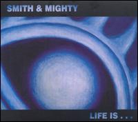 Life Is... - Smith & Mighty
