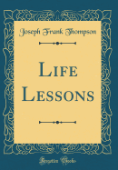 Life Lessons (Classic Reprint)