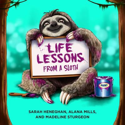 Life Lessons from a Sloth - Heneghan, Sarah, and Mills, Alana, and Sturgeon, Madeline