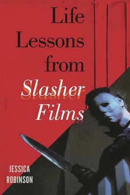 Life Lessons from Slasher Films - Robinson, Jessica
