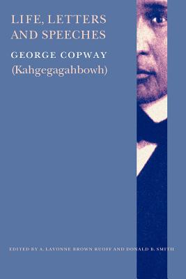 Life, Letters and Speeches - Smith, Donald B (Editor), and Copway, George, and Ruoff, A Lavonne Brown (Editor)