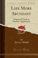 Life More Abundant: Scriptural Truth in Modern Application (Classic Reprint)