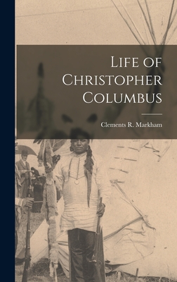 Life of Christopher Columbus - Markham, Clements R