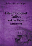 Life of Colonel Talbot and the Talbot Settlement