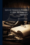 Life of Frances Power Cobbe as Told by Herself