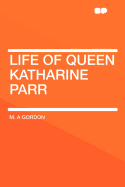 Life of Queen Katharine Parr