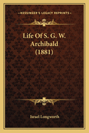 Life of S. G. W. Archibald (1881)