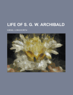 Life of S. G. W. Archibald