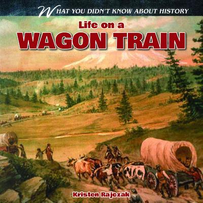 Life on a Wagon Train - Rajczak Nelson, Kristen