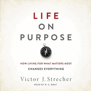 Life on Purpose: How Living for What Matters Most Changes Everything