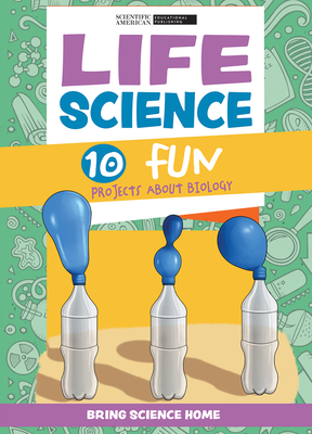 Life Science: 10 Fun Projects about Biology - Scientific American Editors (Editor)