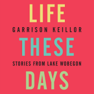 Life These Days: Stories from Lake Wobegon