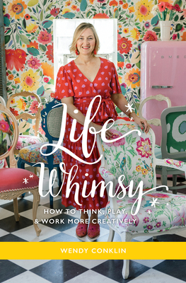 Life Whimsy: How to Think, Play, and Work More Creatively - Conklin, Wendy