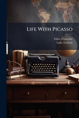 Life With Picasso - Gilot, Fran�oise, and Lake, Carlton