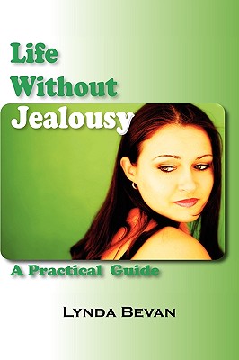 Life Without Jealousy: A Practical Guide - Bevan, Lynda