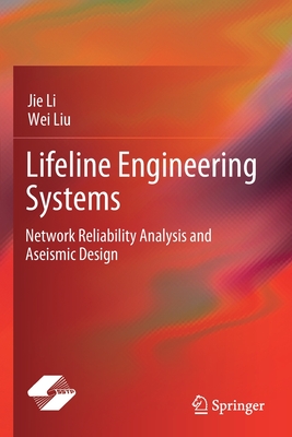 Lifeline Engineering Systems: Network Reliability Analysis and Aseismic Design - Li, Jie, and Liu, Wei