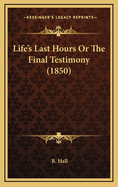 Life's Last Hours or the Final Testimony (1850)