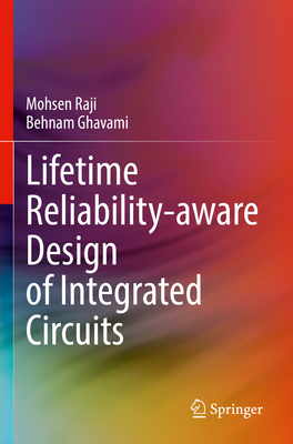 Lifetime Reliability-aware Design of Integrated Circuits - Raji, Mohsen, and Ghavami, Behnam