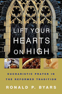 Lift Your Hearts on High: Eucharistic Prayer in the Reformed Tradition