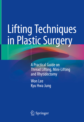 Lifting Techniques in Plastic Surgery: A Practical Guide on Thread Lifting, Mini-Lifting and Rhytidectomy - Lee, Won, and Jung, Kyu Hwa