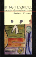 Lifting the Sentence: The Poetics of Postcolonial Fiction