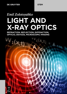 Light and X-Ray Optics: Refraction, Reflection, Diffraction, Optical Devices, Microscopic Imaging - Zolotoyabko, Emil
