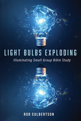 Light Bulbs Exploding: Illuminating Small Group Bible Study - Culbertson, Rod