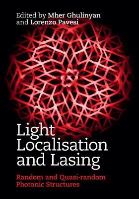 Light Localisation and Lasing: Random and Quasi-random Photonic Structures - Ghulinyan, Mher (Editor), and Pavesi, Lorenzo (Editor)