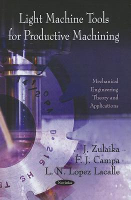 Light Machine Tools for Productive Machining - Zulaika, J (Editor), and Campa, F J (Editor), and Lacalle, L N Lopez (Editor)