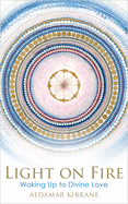 Light on Fire: Waking Up to Divine Love