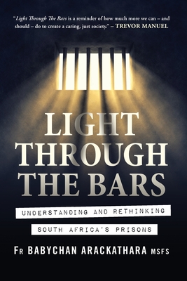 Light Through The Bars: Understanding and rethinking South Africa's prisons - Arackathara, Babychan